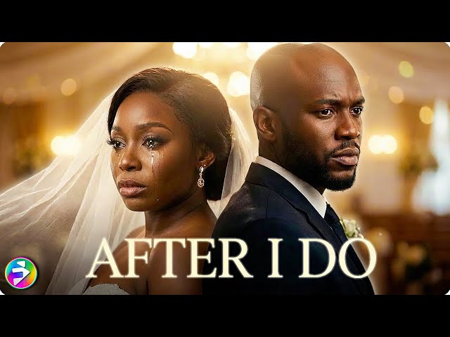 AFTER I DO | When Marriage Reveals the Truth | Full Movie