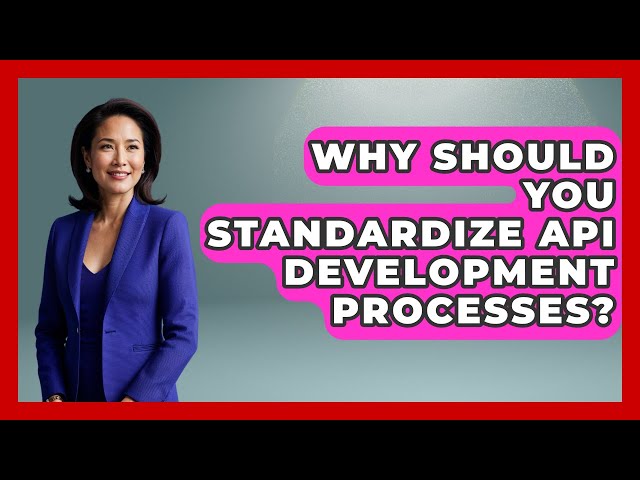 Why Should You Standardize API Development Processes? - Server Logic Simplified