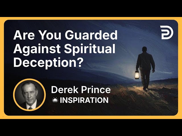 Are You Guarded Against Spiritual Deception? | Derek Prince