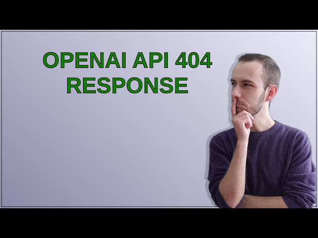 OpenAI API 404 response