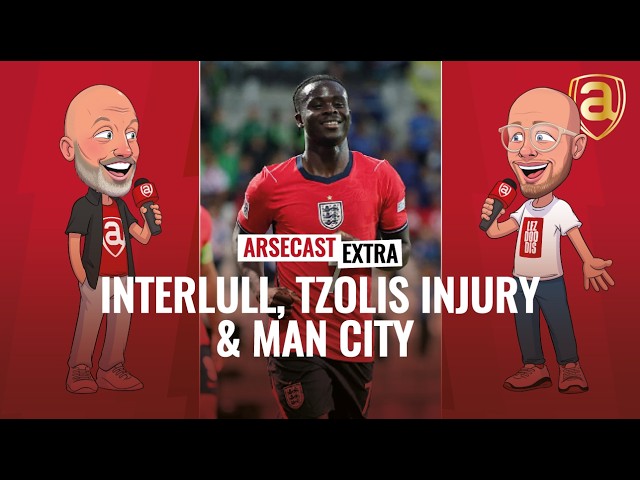 Interlull, Tzolis Injury & Man City | Arsecast Extra