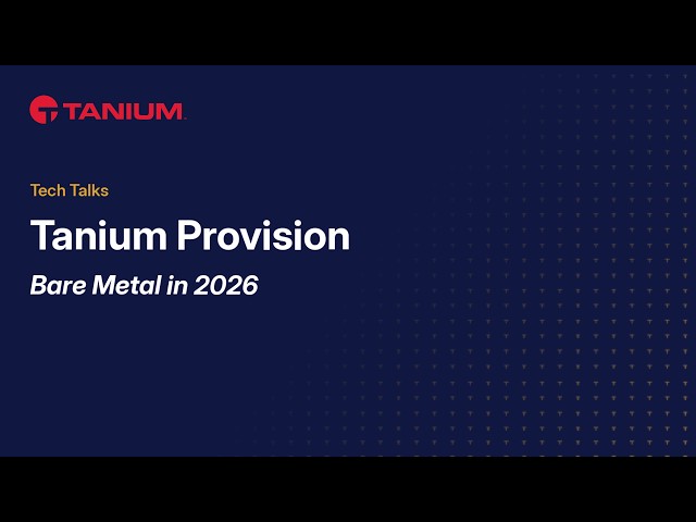 Tanium Provision, "Bare Metal in 2026": Tanium Tech Talks #171