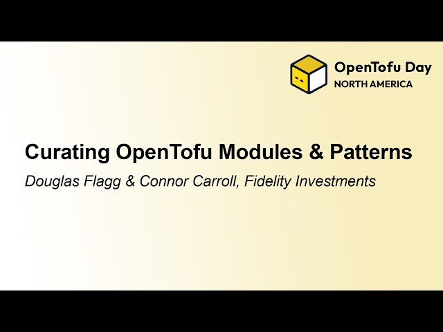 Curating OpenTofu Modules & Patterns - Douglas Flagg & Connor Carroll, Fidelity Investments