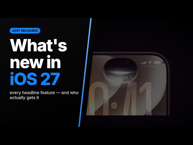 What's new in iOS 27 — every headline feature, and who gets it in under 10 mins
