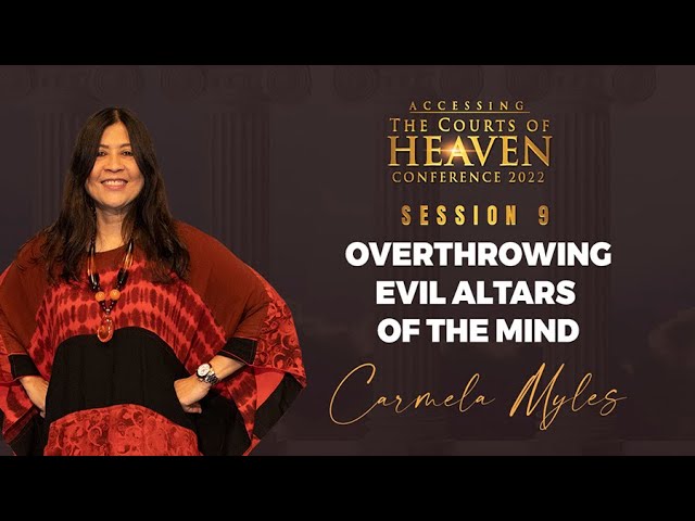OVERTHROWING EVIL ALTARS OF THE MIND | Carmela Myles | Session 9