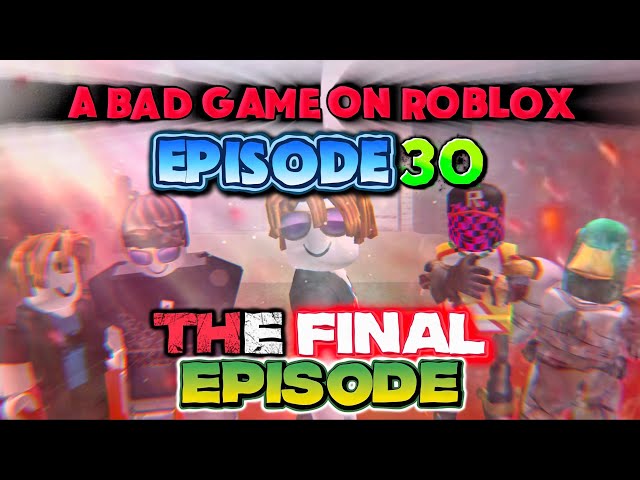 A Bad Game On Roblox #30: THE FINAL EPISODE