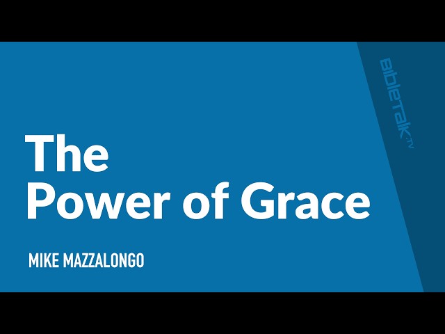 The Power of Grace / Sermon – Mike Mazzalongo | BibleTalk.tv