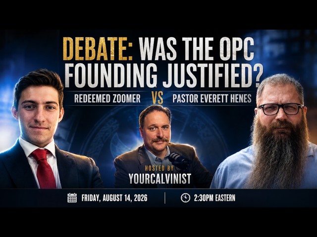 DEBATE: Was the OPC Founding Justified? (Redeemed Zoomer vs Pastor Everett Henes)