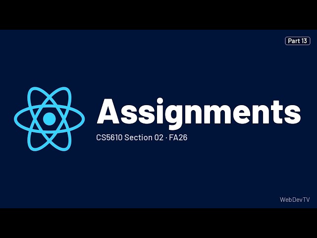 Assignments  —  CS5610 FA26 (Sep 21) Part 13/14