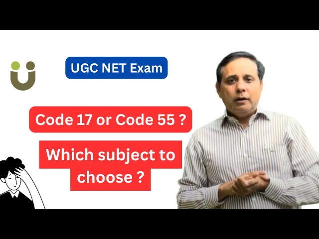 Code 55 or Code 17 ? - Which subject to choose for UGC NET June 2025 Exam