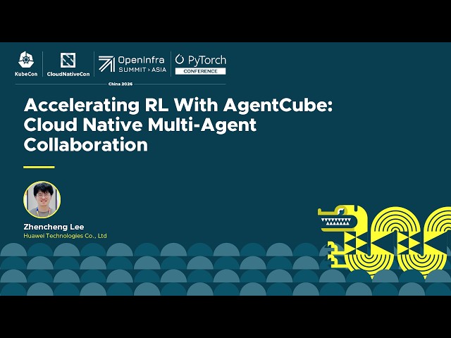 Accelerating RL With AgentCube: Cloud Native Multi-Agent Collaboration - Zhencheng Lee