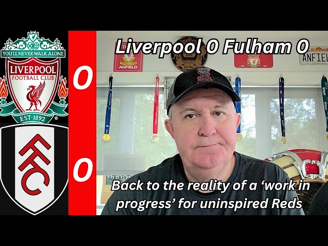 Liverpool 0 Fulham 0 - a flat & disjointed performance of a team very much a work in progress.