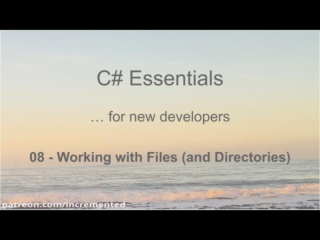 C# Essentials - 08 - Working with Files and Directories (Folders)