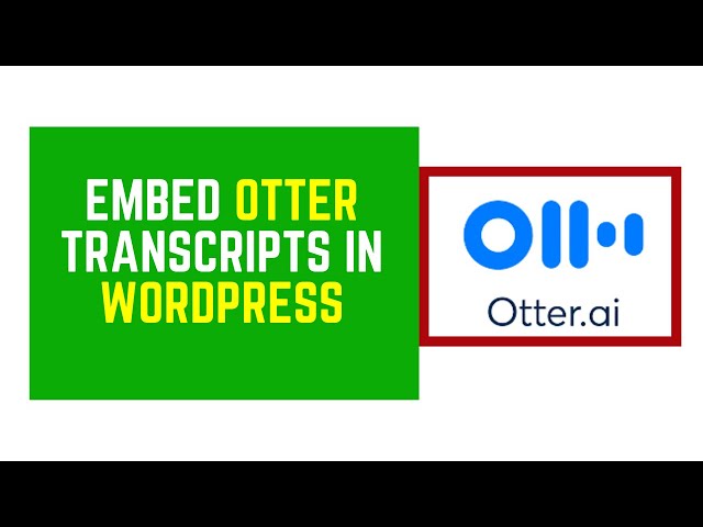 How to Embed Your Otter Conversations or Transcripts in WordPress