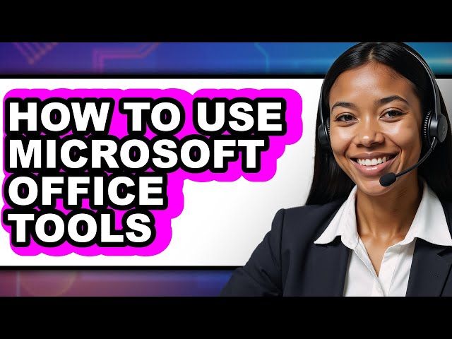 How to Use Microsoft Office Tools - Full Guide