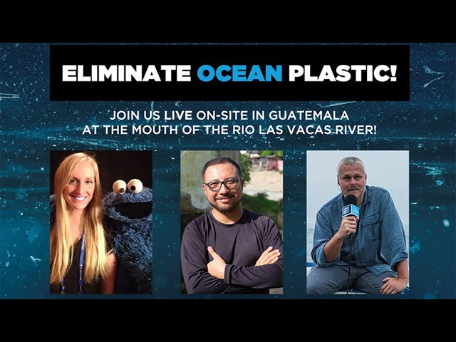 Eliminate Ocean Plastic: Join Us LIVE On-site In Guatemala