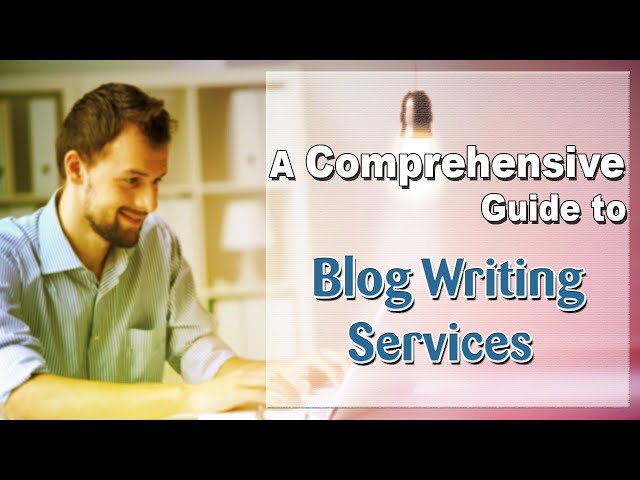A Comprehensive Guide to Blog Writing Services