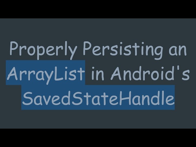 Properly Persisting an ArrayList in Android's SavedStateHandle