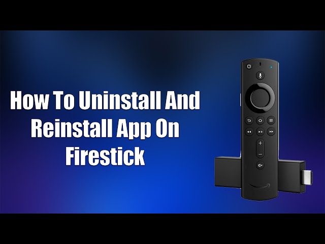 How To Uninstall And Reinstall App On Firestick