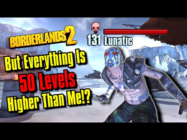 Can You Beat Borderlands 2 If Every Enemy Is 50 Levels Higher Than You!?