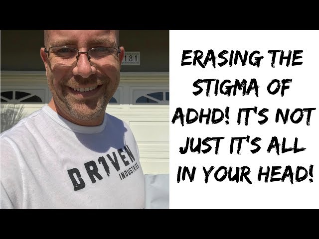 Erasing the Stigma of ADHD! It's Not Just All In Your Head!