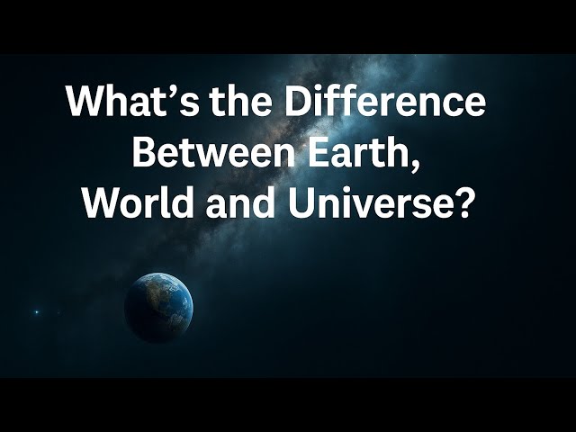 What's The Difference Between Earth, World and Universe?