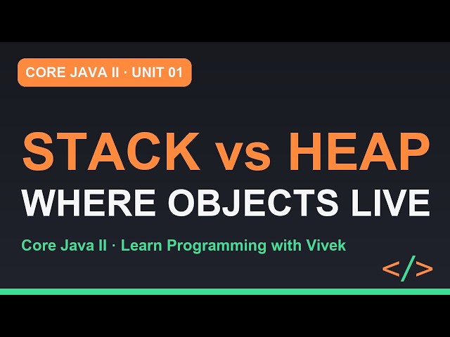Core Java II: Stack vs Heap: Where Your Objects Actually Live | Unit 01