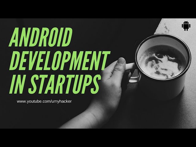 Android application development in startups or corporate - Advance Android App Development