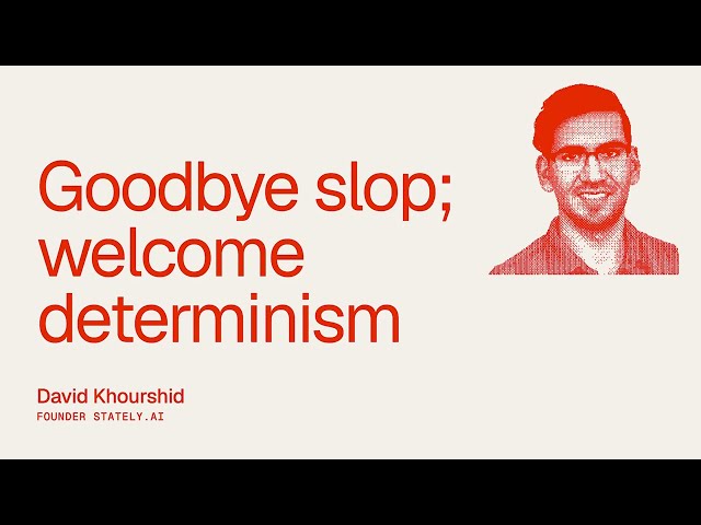 Beyond the Prompt: "Goodbye slop; welcome determinism" David Khourshid