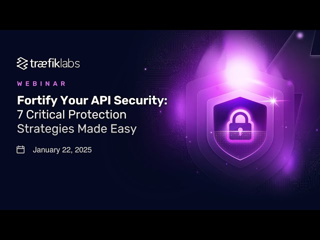 Fortify Your API Security: 7 Critical Protection Strategies Made Easy // Traefik Labs