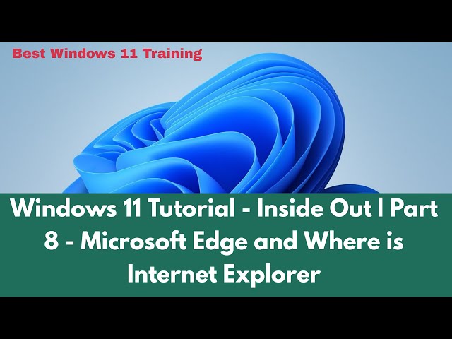 Windows 11 Tutorial - Inside Out | Part 8 - Microsoft Edge & what is the future of Internet Explorer