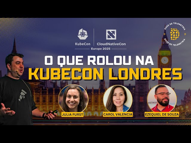Dose Semanal: O que rolou na KubeCon Londres.