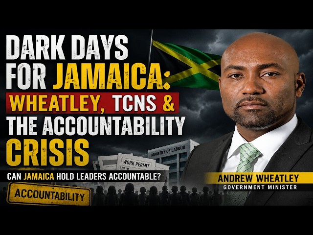 DARK DAYS FOR JAMAICA: Wheatley, TCNs & the Accountability Crisis