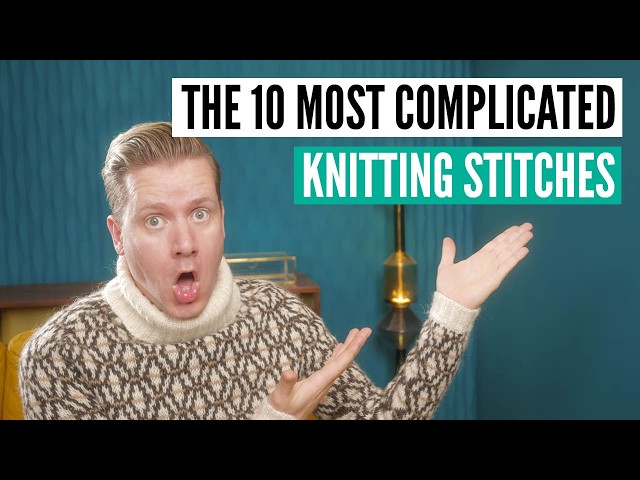 The 10 most complicated knitting stitches - can you knit them?