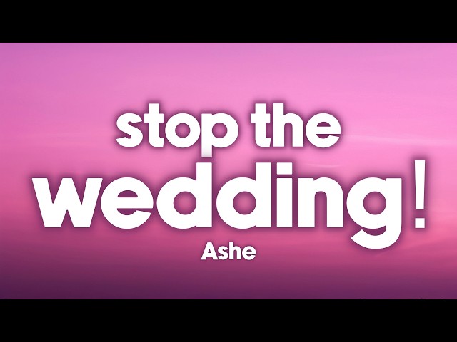 Ashe - Stop The Wedding! (Lyrics)