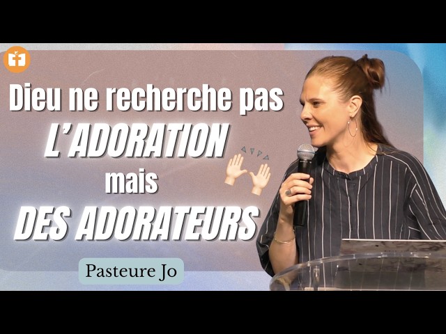 Dieu ne recherche pas l'adoration mais des adorateurs | Pasteure Jo 🕊