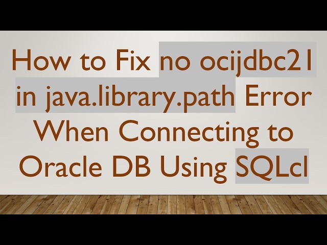 How to Fix no ocijdbc21 in java.library.path Error When Connecting to Oracle DB Using SQLcl