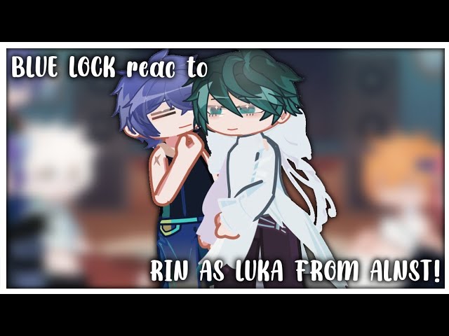 BLUE LOCK REACT TO RIN AS LUKA FROM ALNST! (Rinsagi as HyuLuka) | (2X)