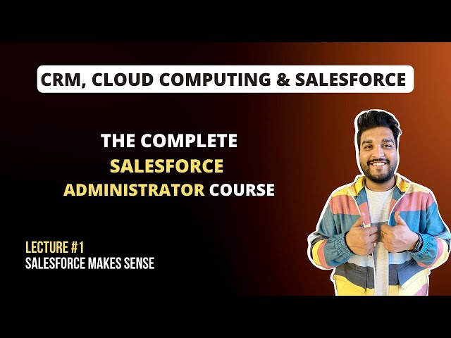 CRM, Cloud Computing & Salesforce | The Complete Salesforce Administrator Course