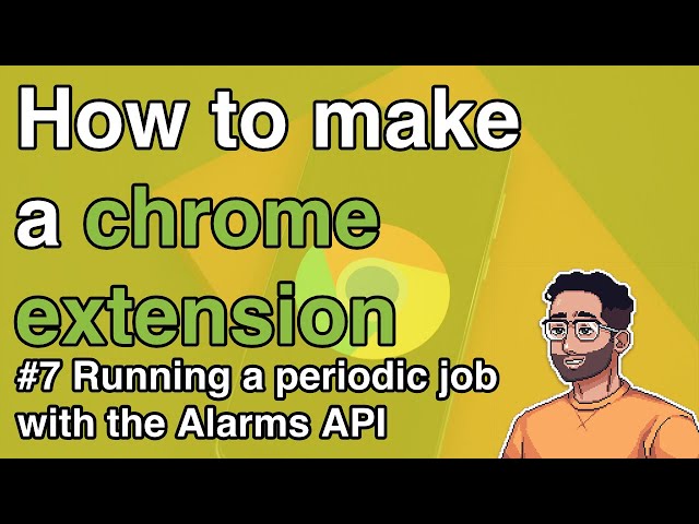 How to make a Chrome Extension #7 - Running a periodic job in the background using the Alarms API