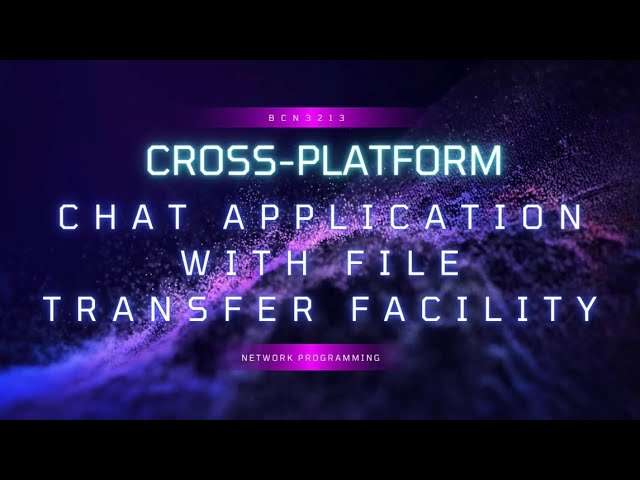 BCN3213 Network Programming Final Assessment [Cross-Platform Chat Application with File Transfer]