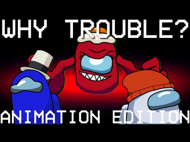 Among Us Mashup L&A: Why Trouble? (Trouble X Why)