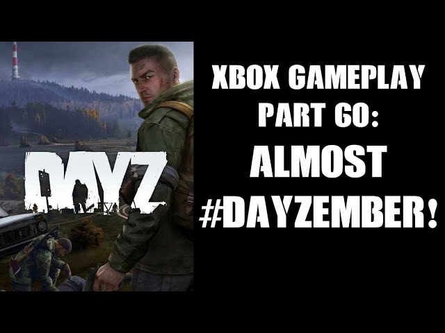 DayZ Xbox Gameplay Part 60: Almost #DayZember ! (Livonia PvE Server)