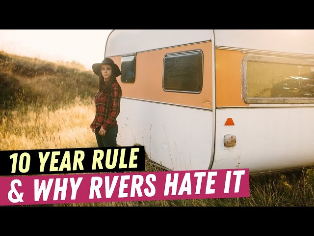 The 10 Year Rule & Why RVers Hate It