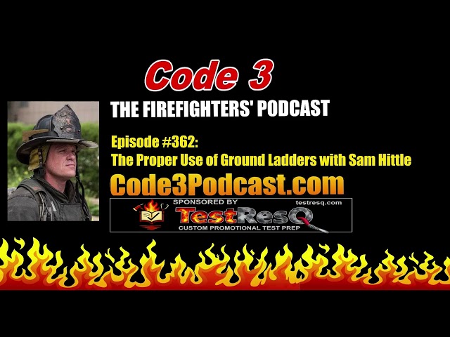 Code 3 The Firefighters Podcast, Episode #362: The Proper Use of Ground Ladders with Sam Hittle