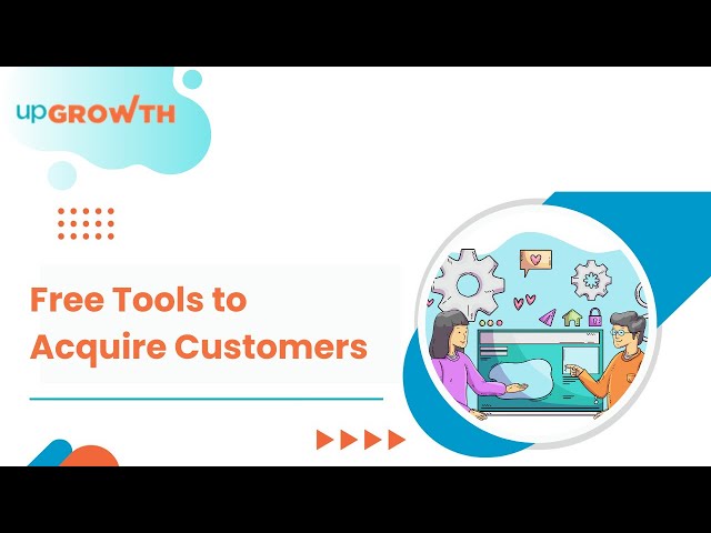 10 Free Customer Acquisition Tools to Broaden Your Client Base | upGrowth
