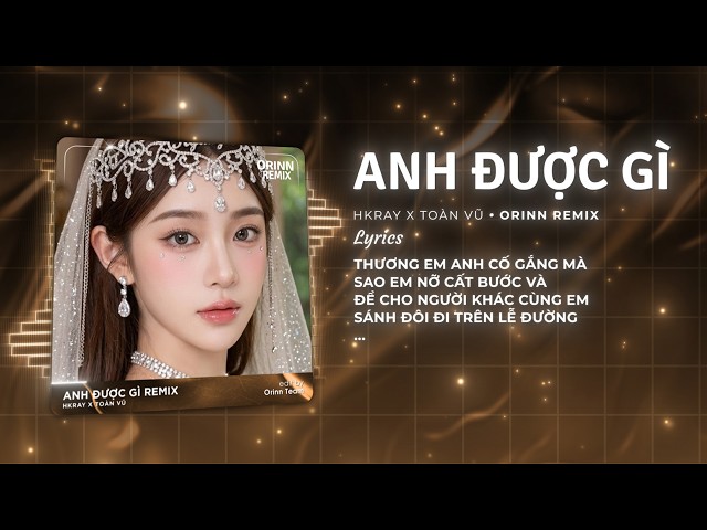 Anh Được Gì (Orinn Remix) - H Kray x Toàn Vũ | Nhạc Trẻ Remix Hot TikTok 2026