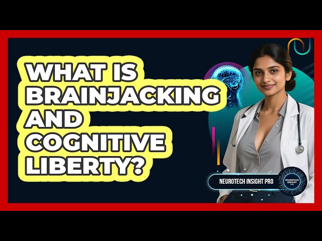 What Is Brainjacking And Cognitive Liberty? - Neurotech Insight Pro