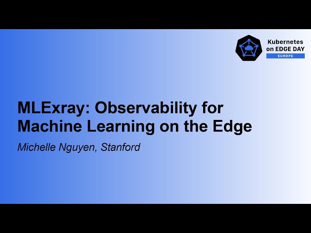 MLExray: Observability for Machine Learning on the Edge - Michelle Nguyen, Stanford