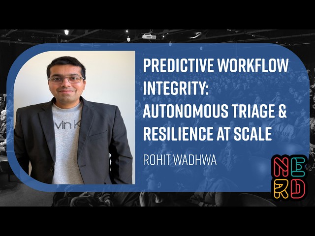 Predictive Workflow Integrity: Autonomous Triage & Resilience at Scale - Rohit Wadhwa